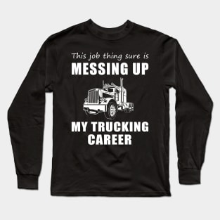 Hauling Humor: When Work Steers My Trucking Journey! Long Sleeve T-Shirt